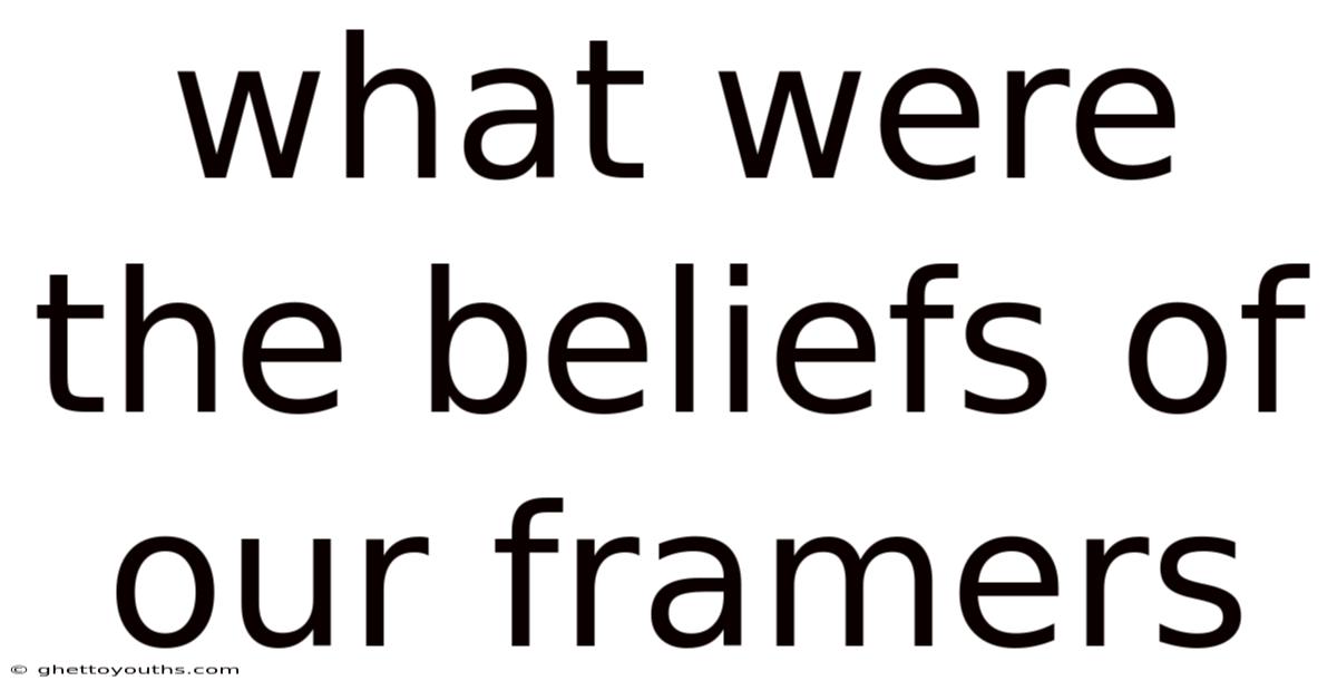What Were The Beliefs Of Our Framers