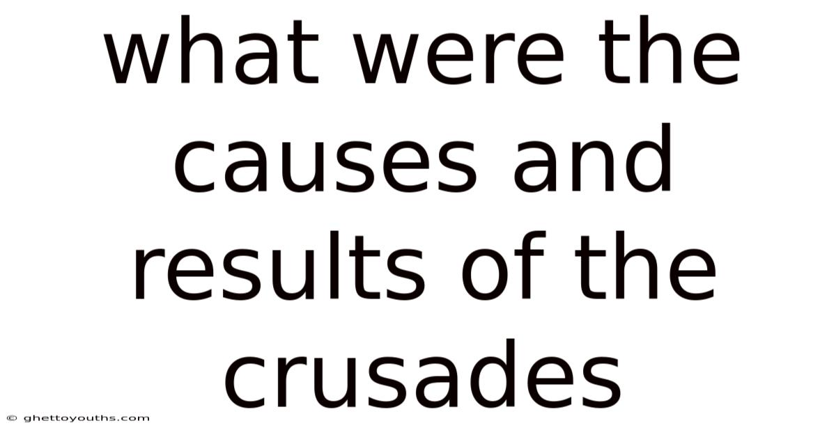 What Were The Causes And Results Of The Crusades