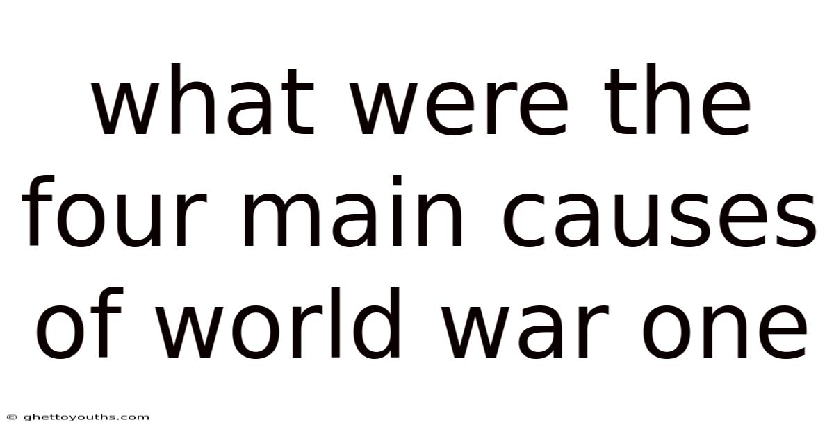What Were The Four Main Causes Of World War One