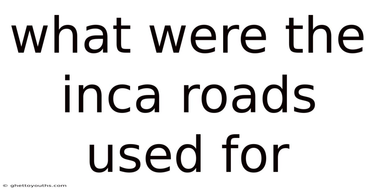 What Were The Inca Roads Used For