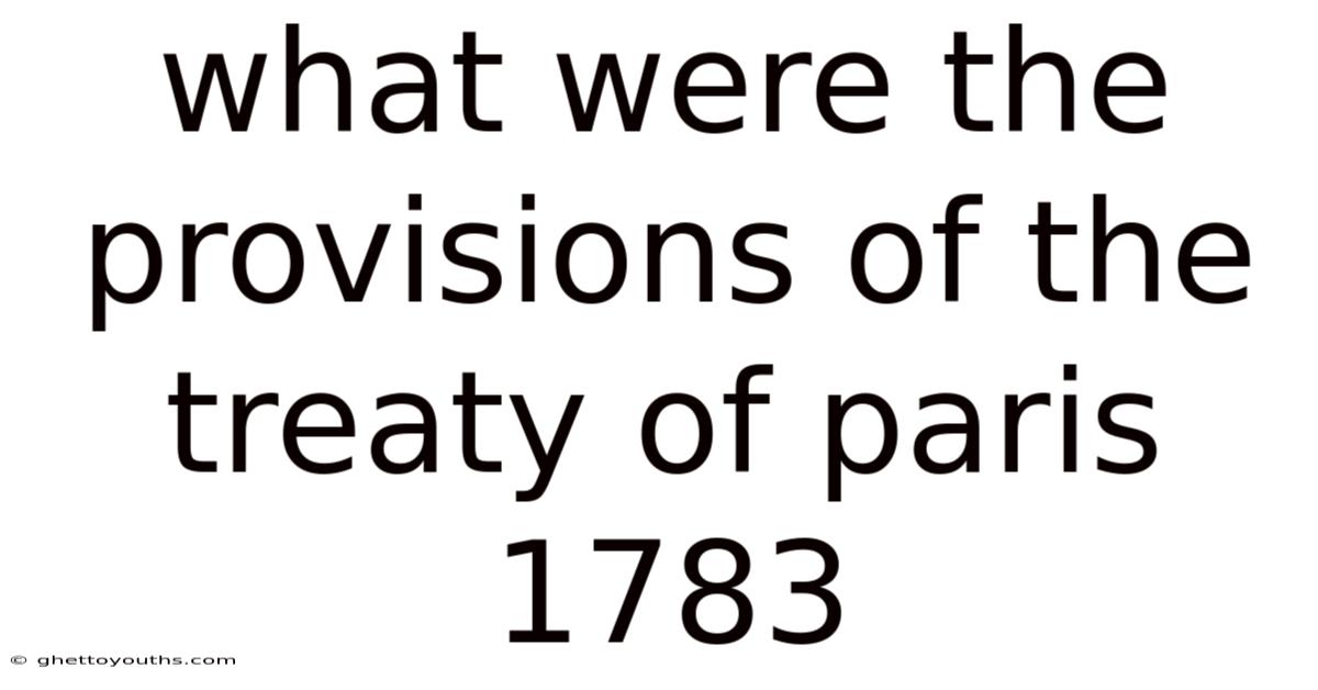 What Were The Provisions Of The Treaty Of Paris 1783
