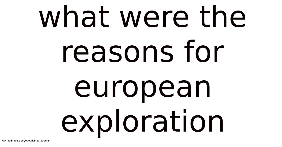 What Were The Reasons For European Exploration