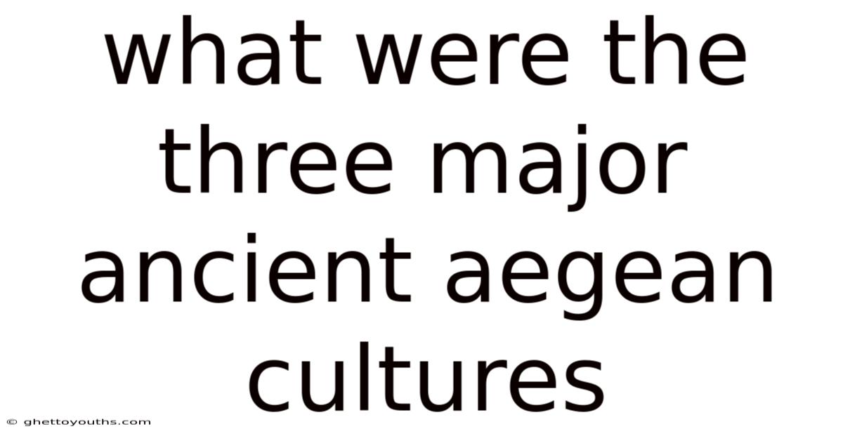 What Were The Three Major Ancient Aegean Cultures