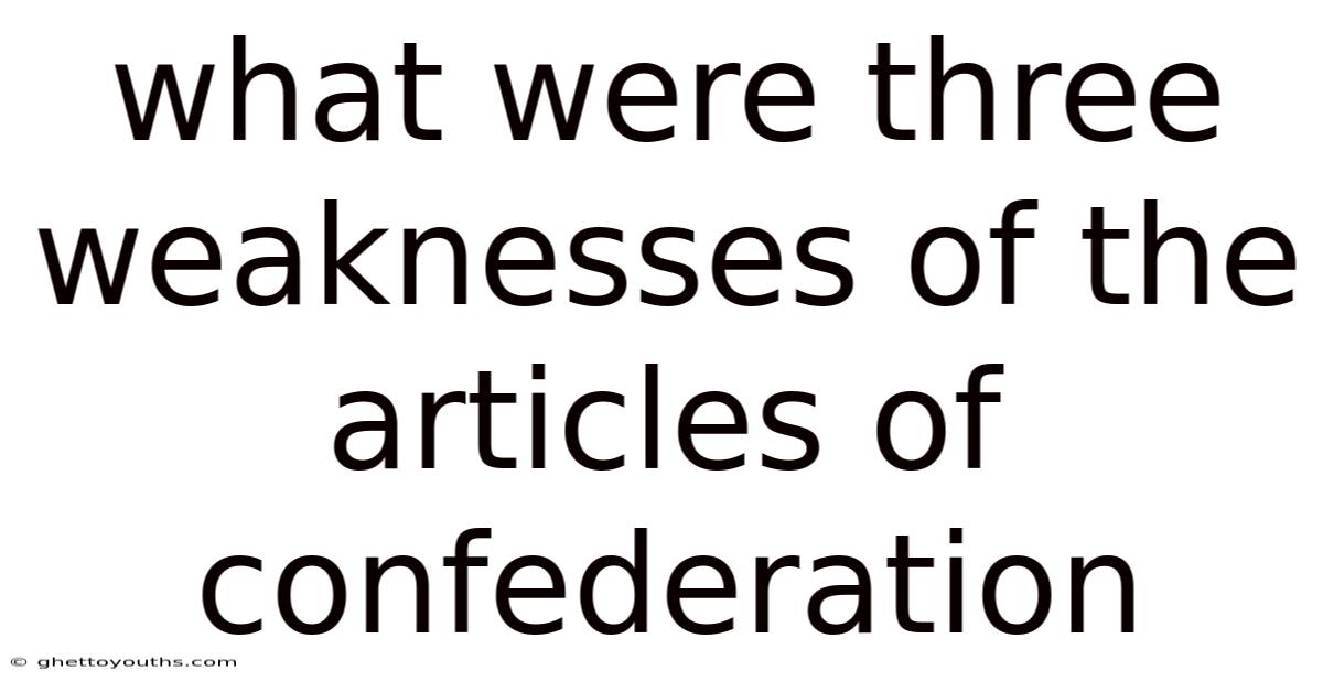 What Were Three Weaknesses Of The Articles Of Confederation