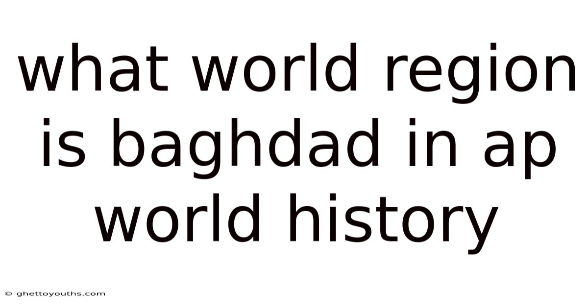 What World Region Is Baghdad In Ap World History