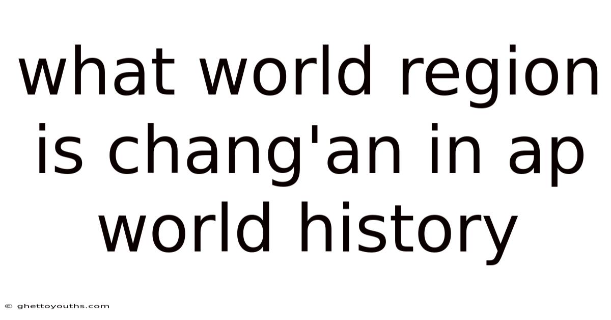 What World Region Is Chang'an In Ap World History