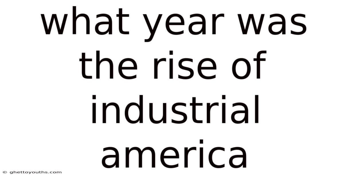 What Year Was The Rise Of Industrial America