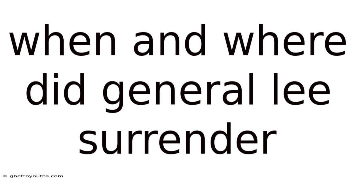 When And Where Did General Lee Surrender