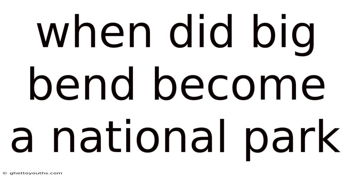 When Did Big Bend Become A National Park