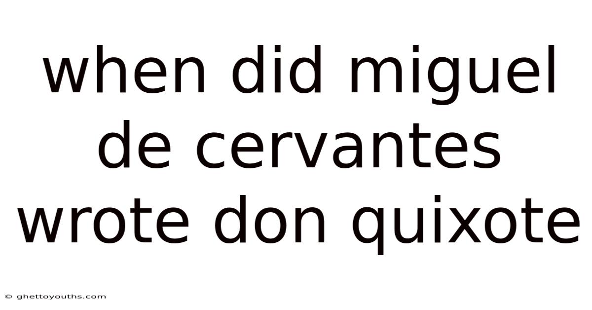 When Did Miguel De Cervantes Wrote Don Quixote