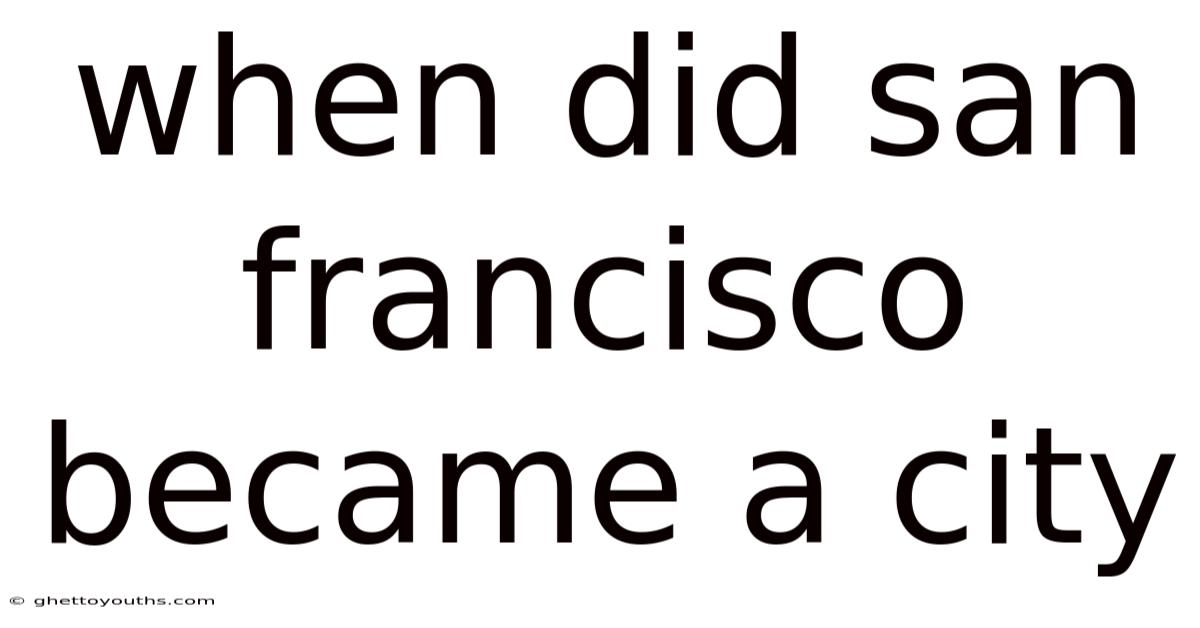 When Did San Francisco Became A City
