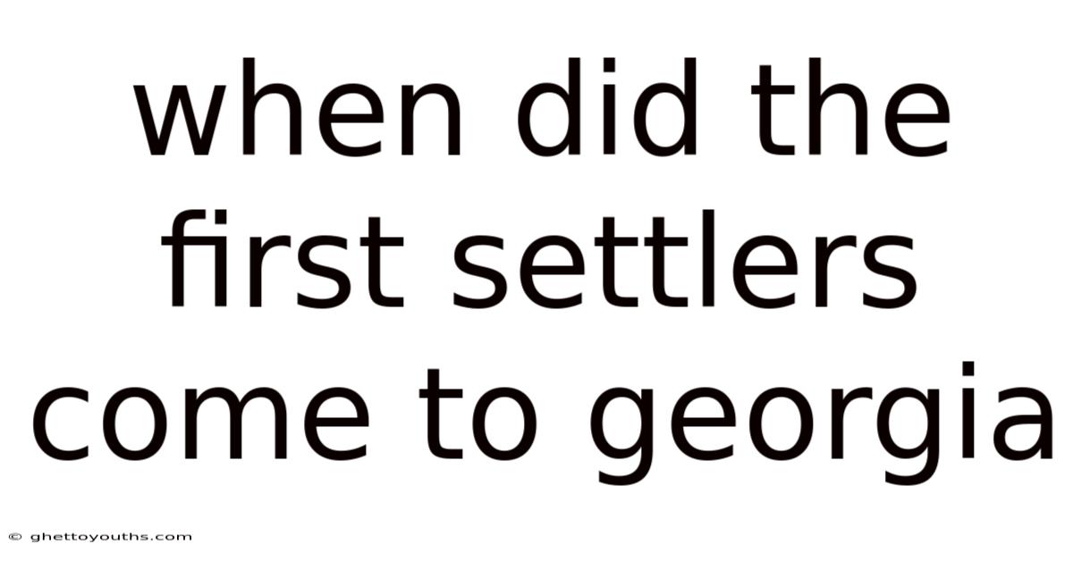 When Did The First Settlers Come To Georgia