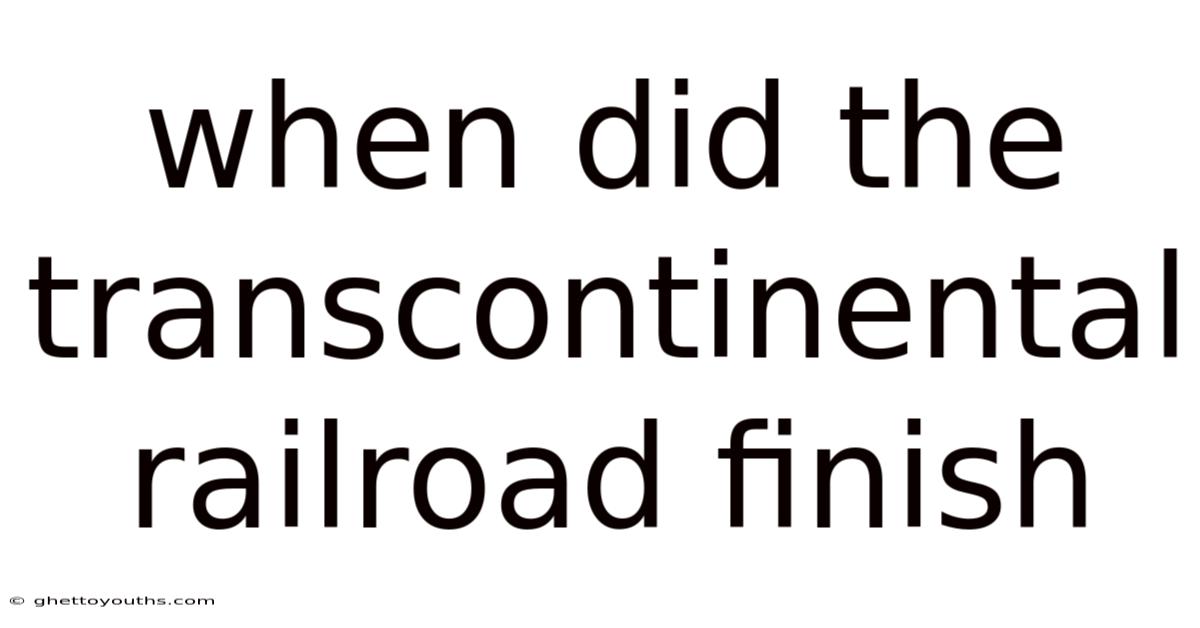 When Did The Transcontinental Railroad Finish