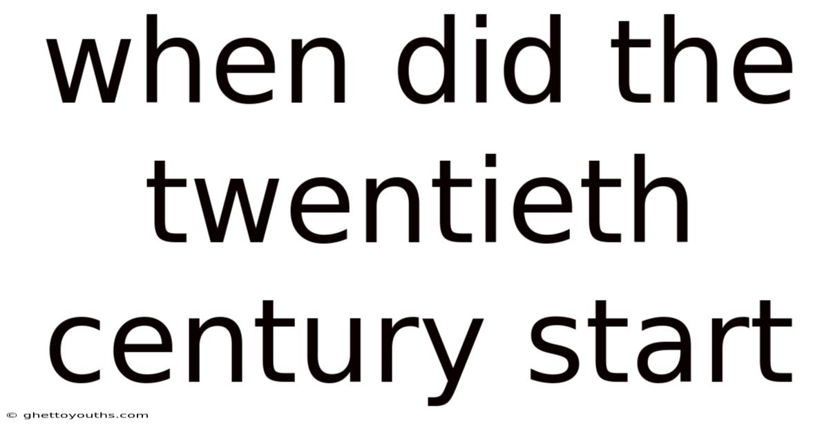 When Did The Twentieth Century Start