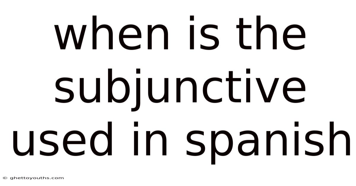 When Is The Subjunctive Used In Spanish