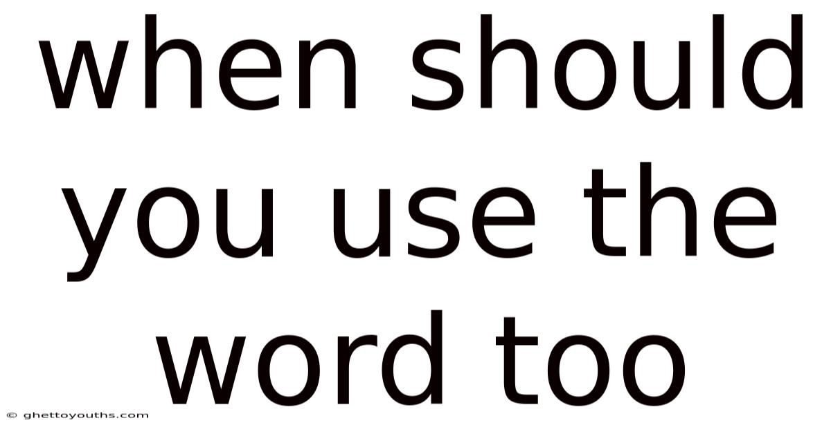 When Should You Use The Word Too