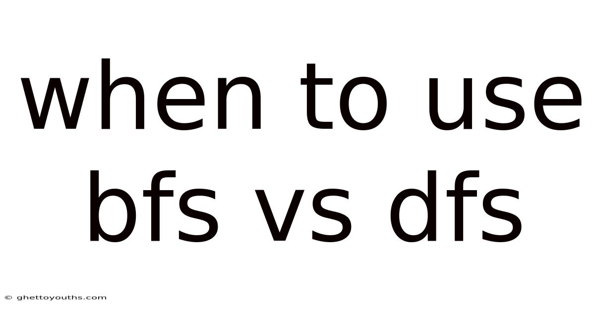 When To Use Bfs Vs Dfs