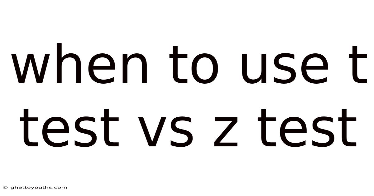 When To Use T Test Vs Z Test