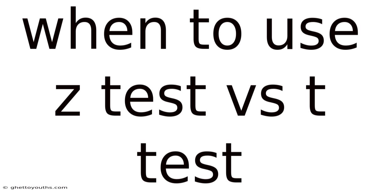 When To Use Z Test Vs T Test