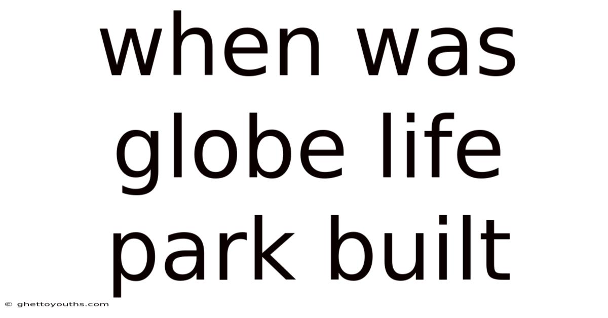 When Was Globe Life Park Built