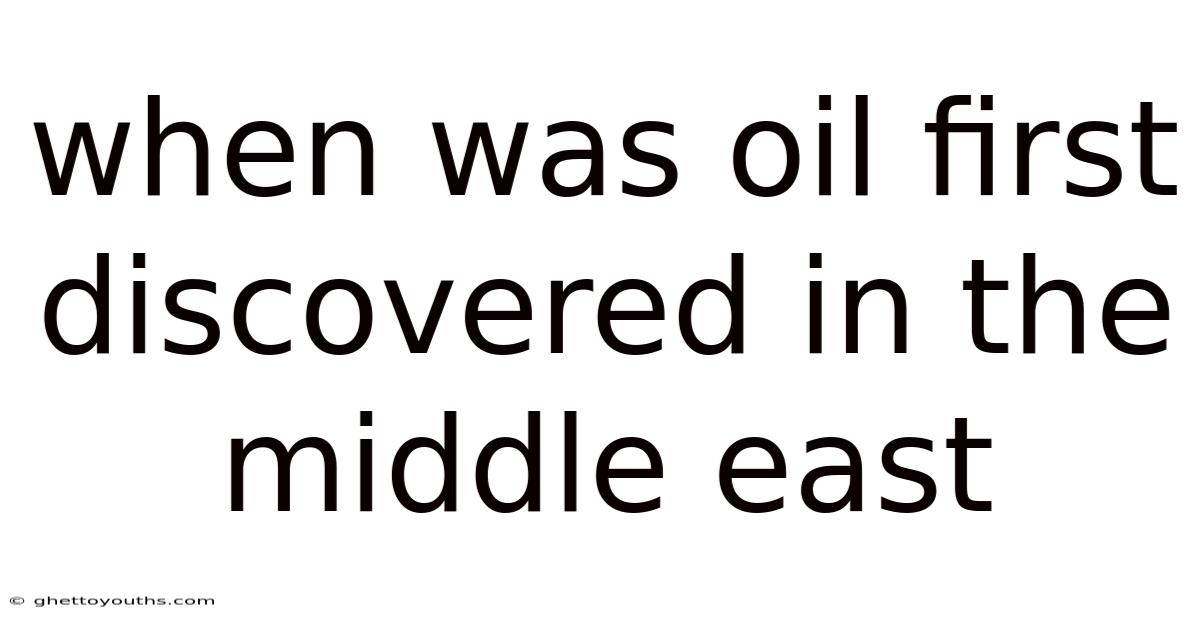 When Was Oil First Discovered In The Middle East