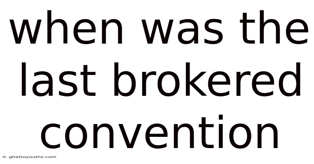 When Was The Last Brokered Convention