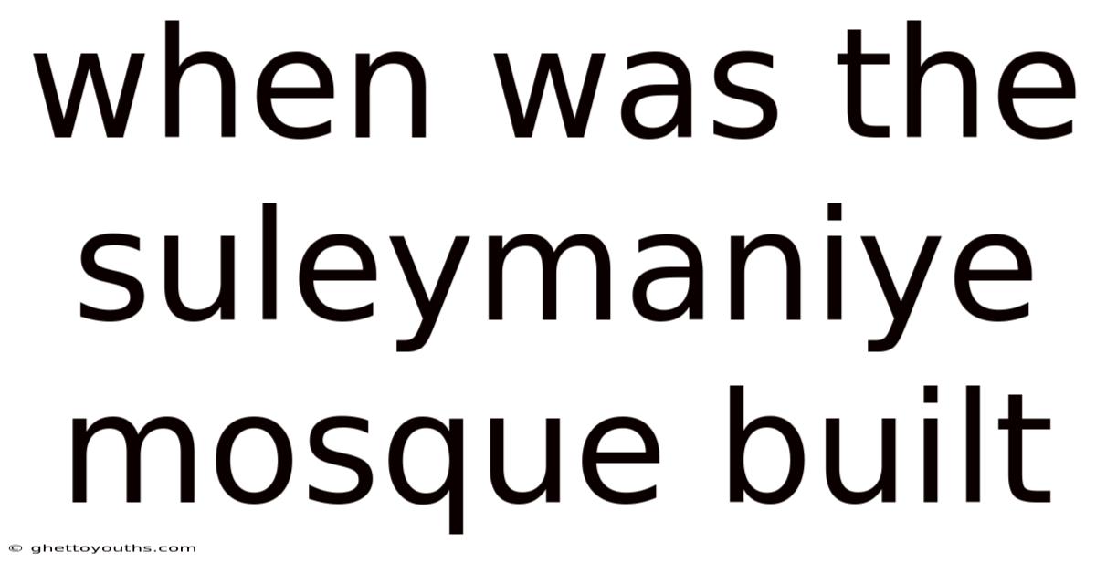 When Was The Suleymaniye Mosque Built