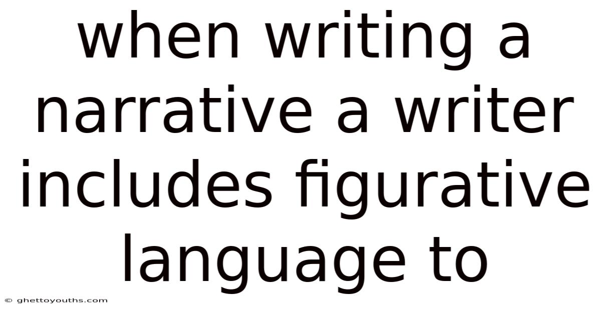 When Writing A Narrative A Writer Includes Figurative Language To