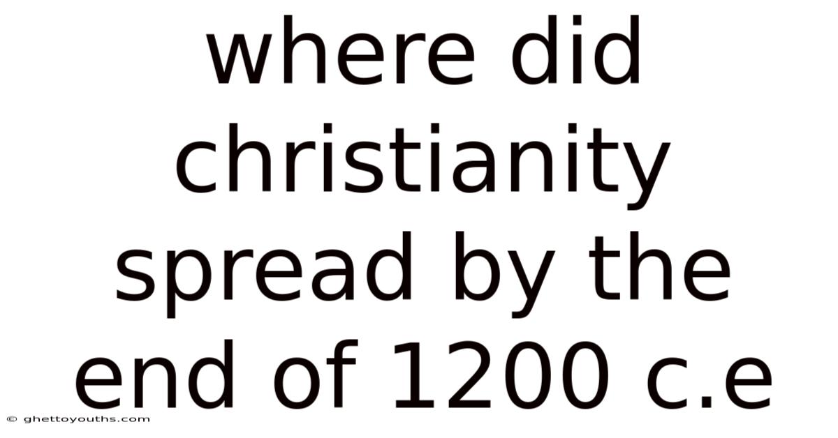 Where Did Christianity Spread By The End Of 1200 C.e