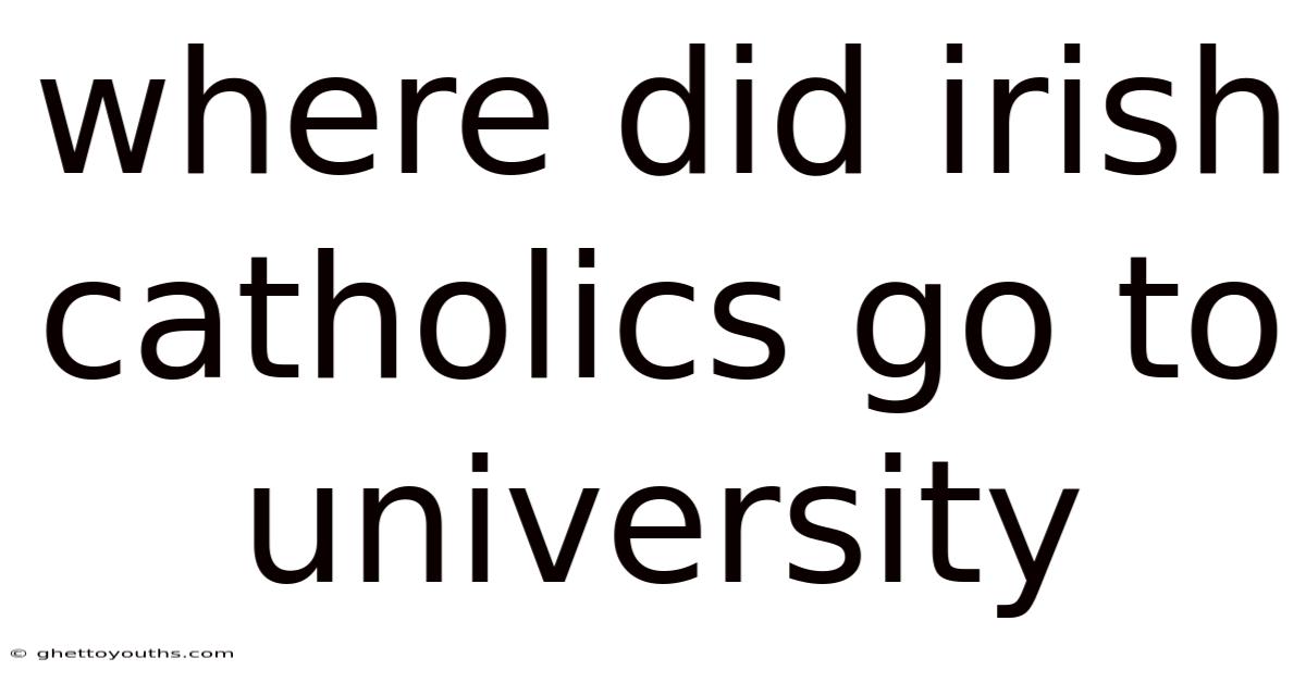 Where Did Irish Catholics Go To University
