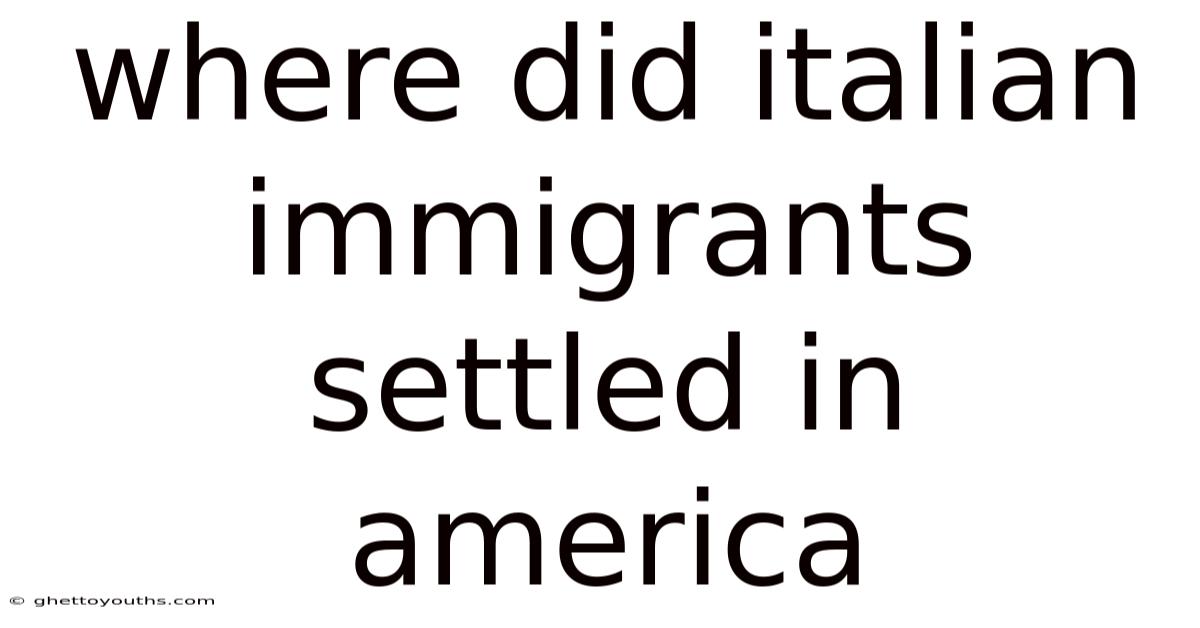 Where Did Italian Immigrants Settled In America