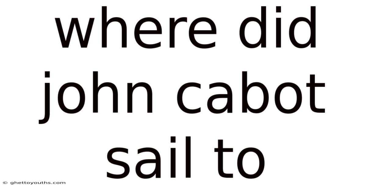 Where Did John Cabot Sail To