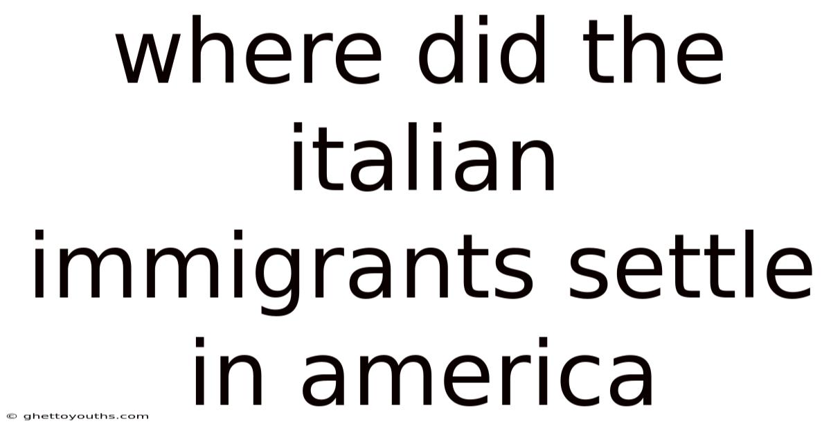 Where Did The Italian Immigrants Settle In America