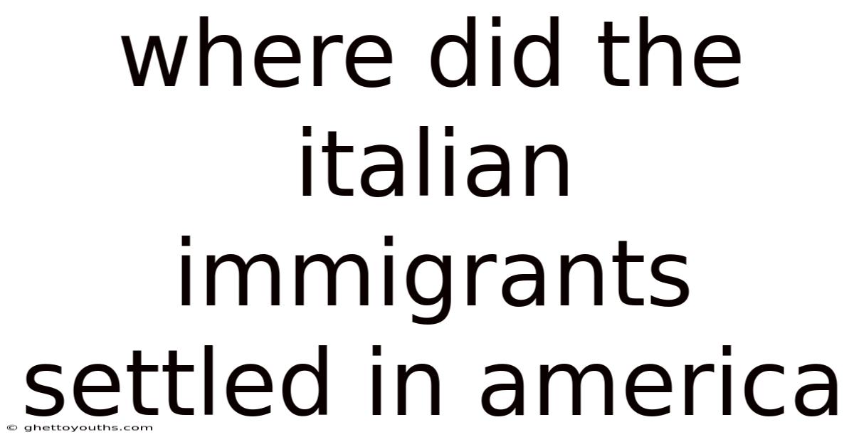 Where Did The Italian Immigrants Settled In America