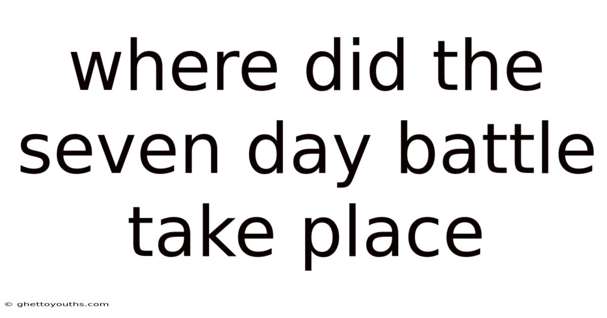 Where Did The Seven Day Battle Take Place