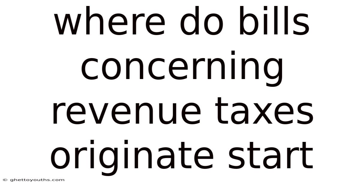 Where Do Bills Concerning Revenue Taxes Originate Start