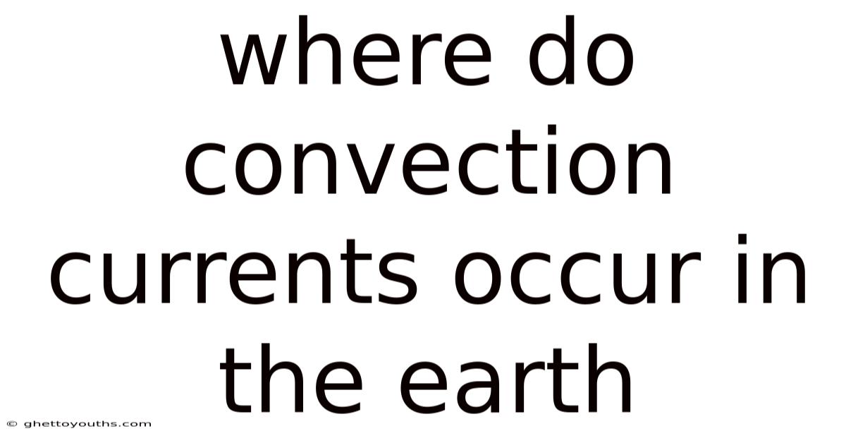 Where Do Convection Currents Occur In The Earth