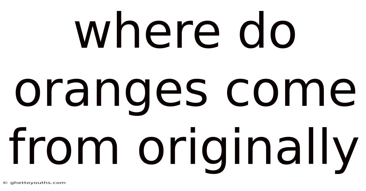 Where Do Oranges Come From Originally