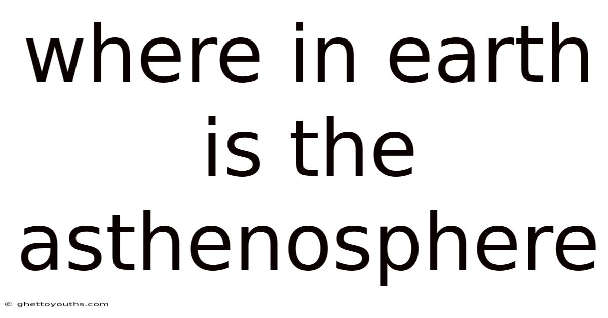 Where In Earth Is The Asthenosphere