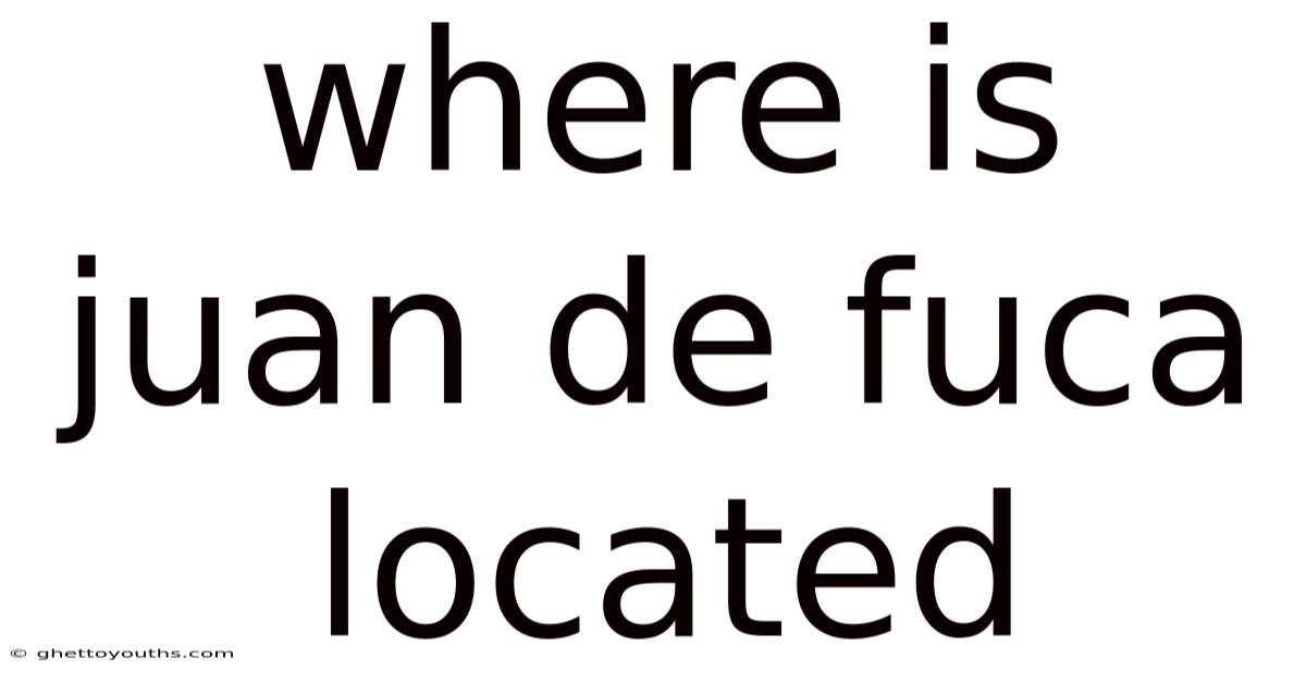 Where Is Juan De Fuca Located