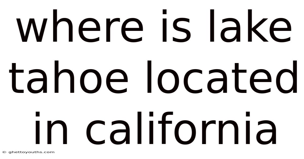 Where Is Lake Tahoe Located In California