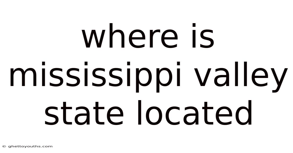 Where Is Mississippi Valley State Located