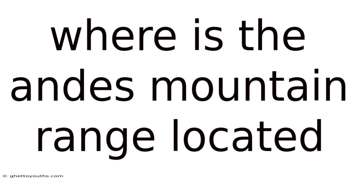 Where Is The Andes Mountain Range Located