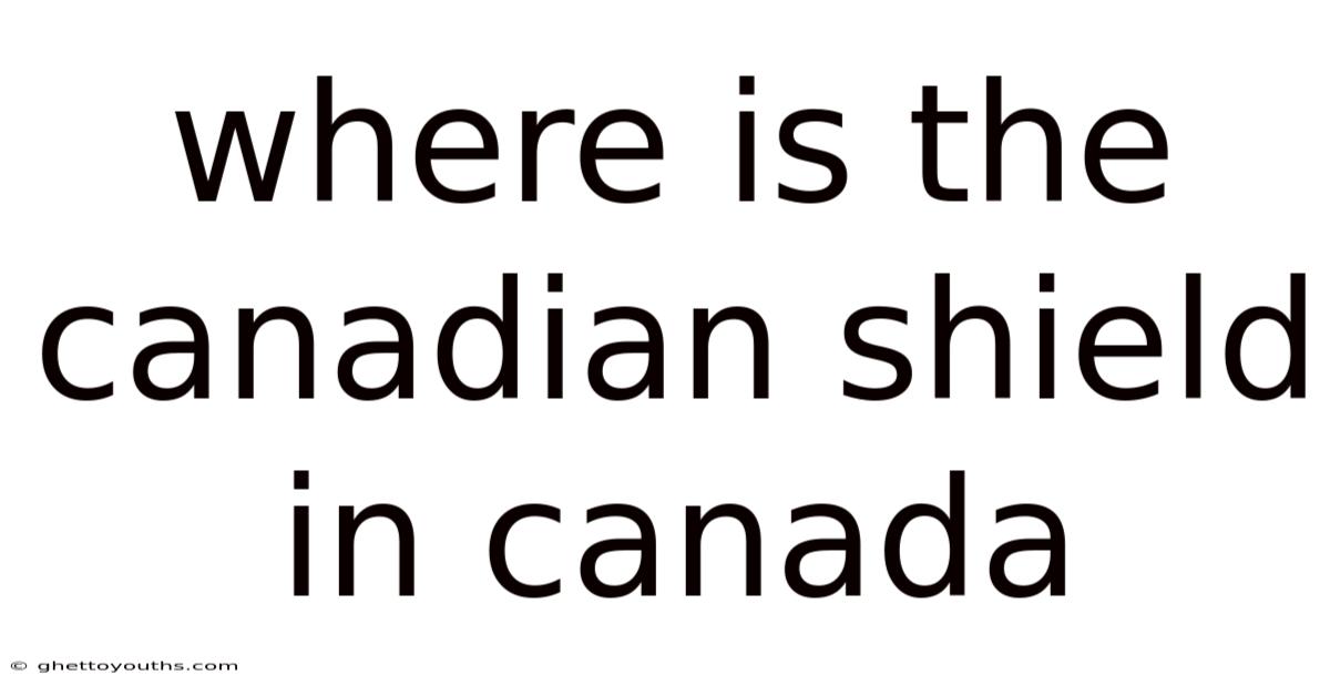 Where Is The Canadian Shield In Canada