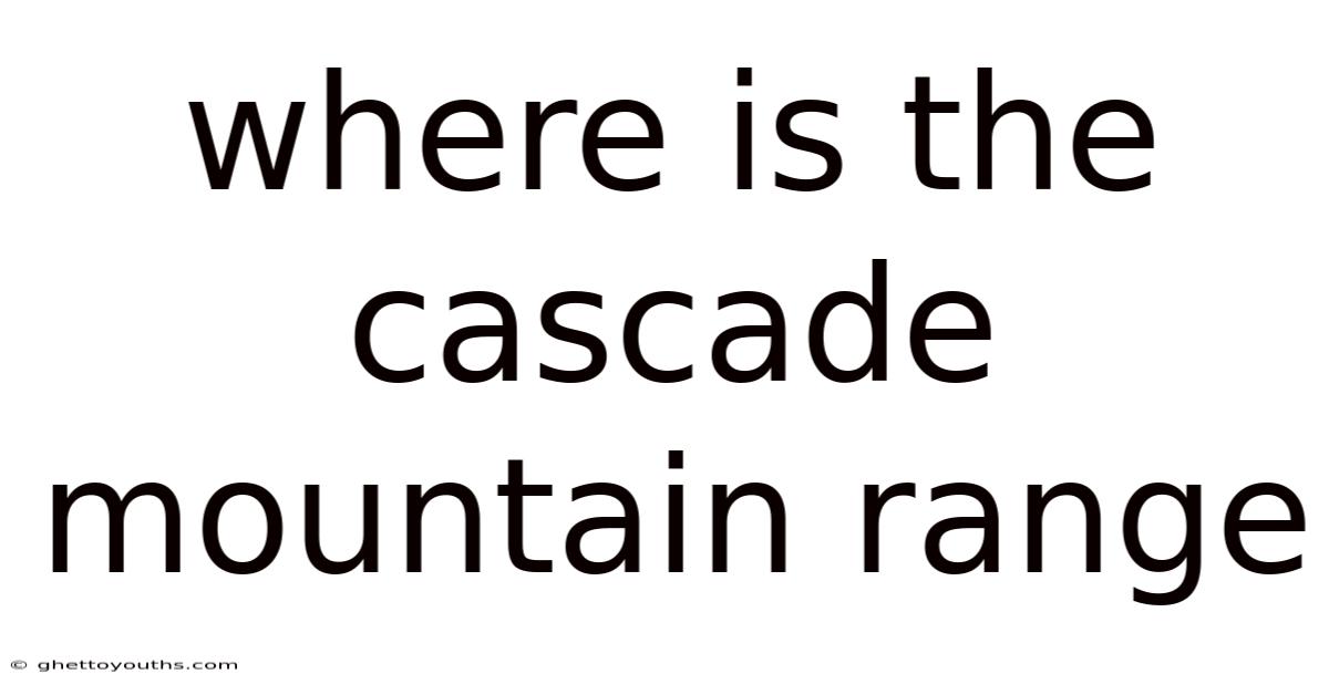 Where Is The Cascade Mountain Range