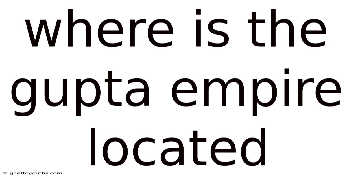 Where Is The Gupta Empire Located