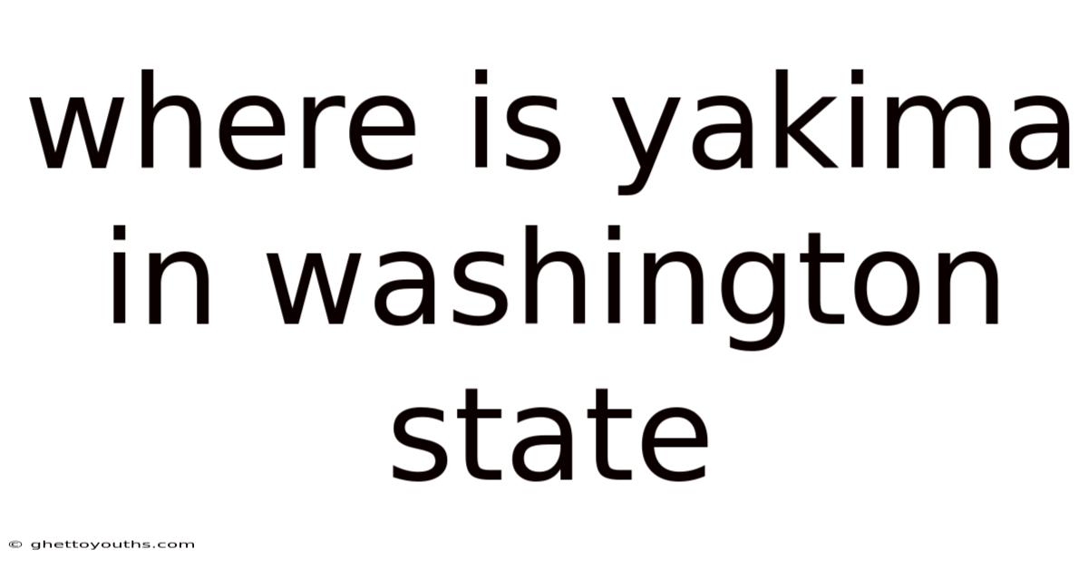 Where Is Yakima In Washington State