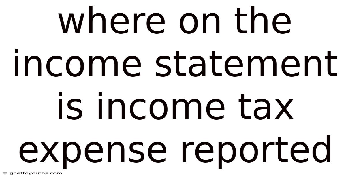 Where On The Income Statement Is Income Tax Expense Reported