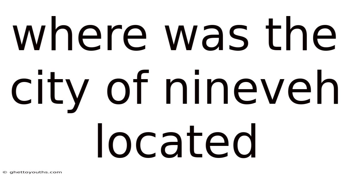 Where Was The City Of Nineveh Located