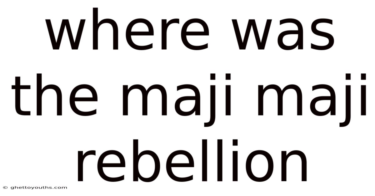Where Was The Maji Maji Rebellion